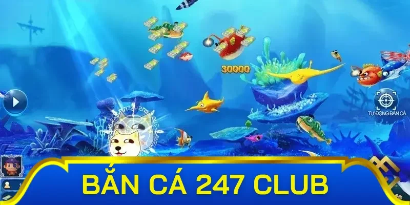 Bắn cá 247 Club có những hình thức gì đặc sắc?