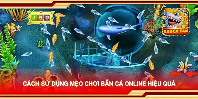 Cách sử dụng mẹo chơi bắn cá online hiệu quả