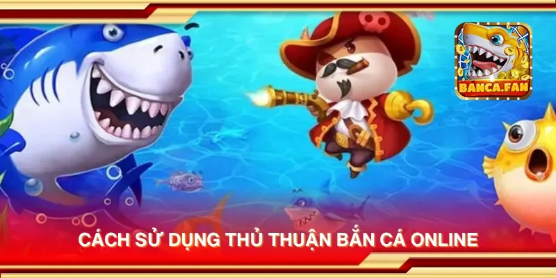 Cách sử dụng thủ thuận bắn cá online