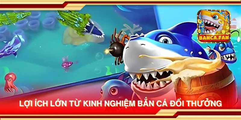 Lợi ích lớn từ kinh nghiệm bắn cá đổi thưởng