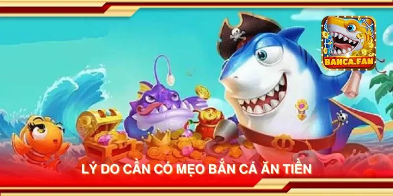 Lý do cần có mẹo bắn cá ăn tiền