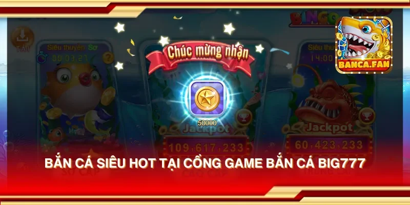 Bắn cá siêu hot tại cổng game bắn cá big777