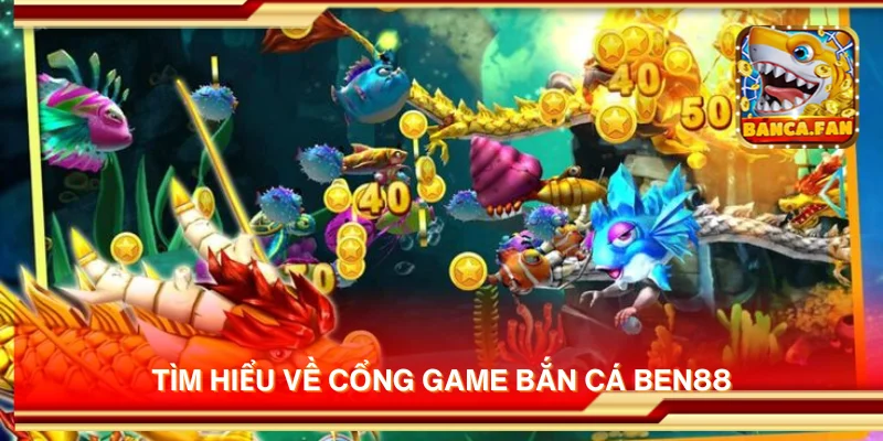 Tìm hiểu về cổng game bắn cá BEN88