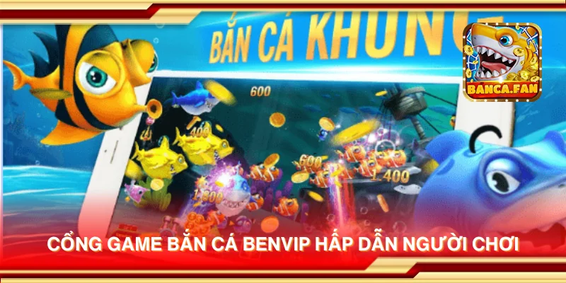Cổng game bắn cá Benvip hấp dẫn người chơi