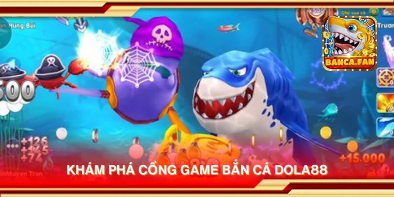 Khám phá cổng game bắn cá Dola88
