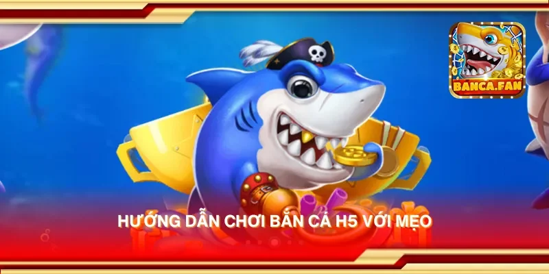 Hướng dẫn chơi bắn cá h5 săn boss khủng trong mỗi cú bắn