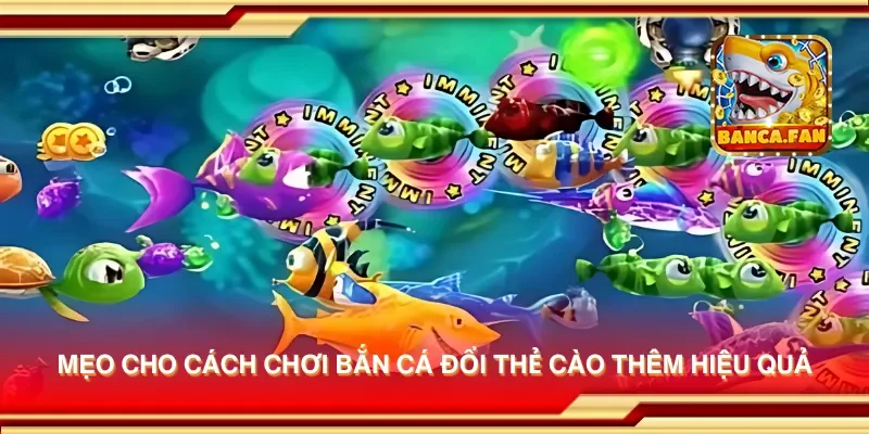 Mẹo cho cách chơi bắn cá đổi thẻ cào thêm hiệu quả