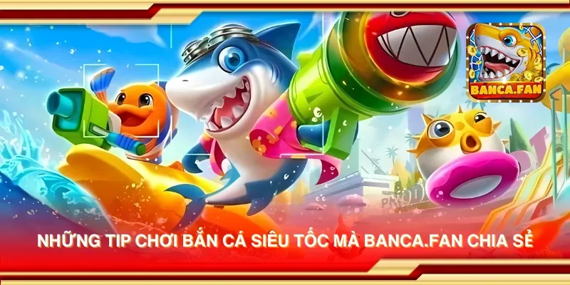 Những tip chơi bắn cá siêu tốc mà laurieraanhangwagens.nl chia sẻ